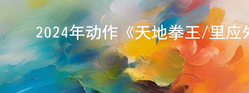 陈凌志发布2024年动作《天地拳王/里应外合》HD国粤双语中字迅雷下载_电影天堂